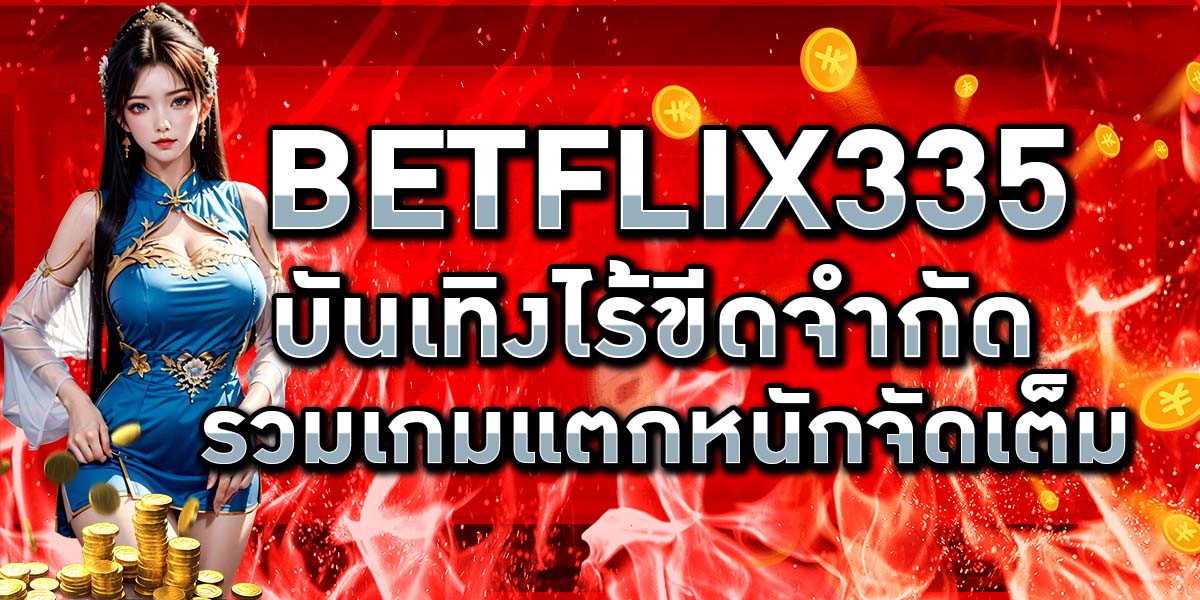 BETFLIX335 บันเทิงไร้ขีดจำกัด รวมเกมแตกหนักจัดเต็ม
